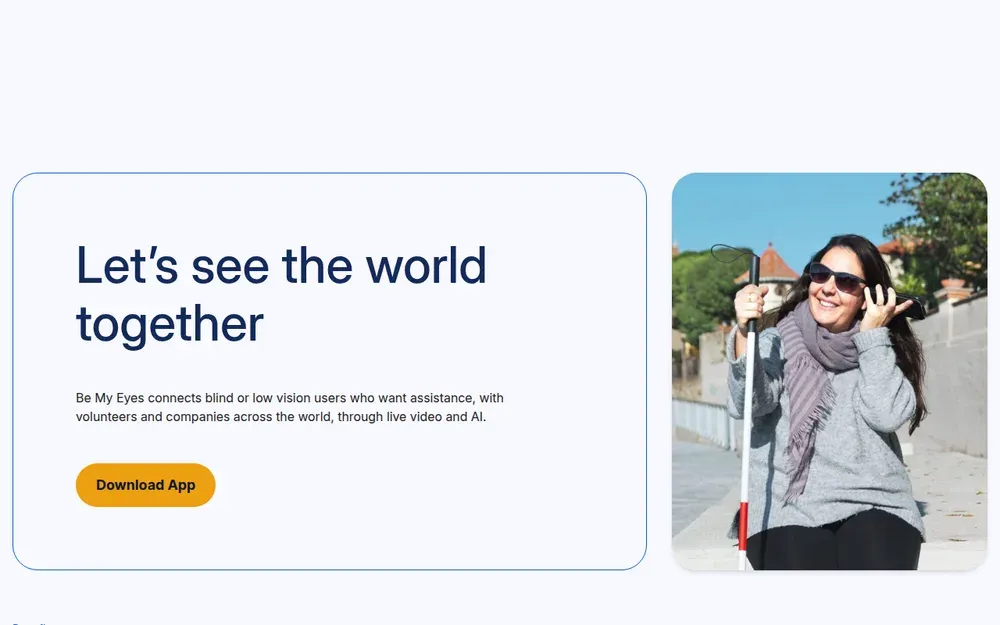 Be My Eyes — Connects blind and low-vision people with sighted volunteers over live video.